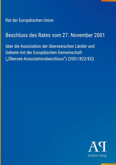 "Rat der Europäischen Union, Beschluss des Rates vom 27. November 2001, Übersee-Assoziationsbeschluss (2001/822/EG)."