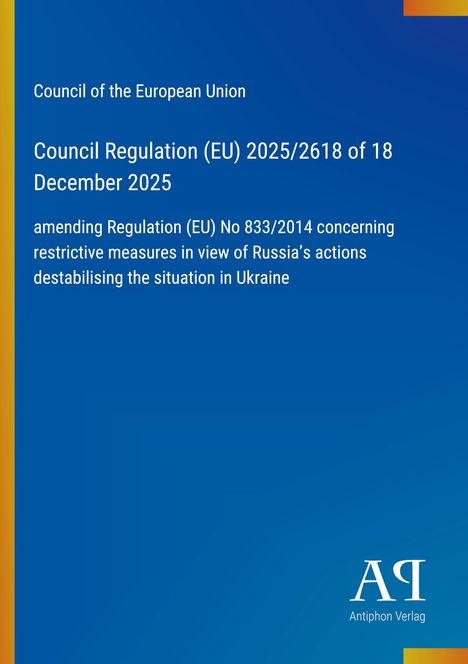 Council Regulation (EU) 2025/2618, 18 Dec 2025. Änderung Verordnung (EU) 833/2014 zu Maßnahmen gegen Russlands Aktionen in Ukraine.