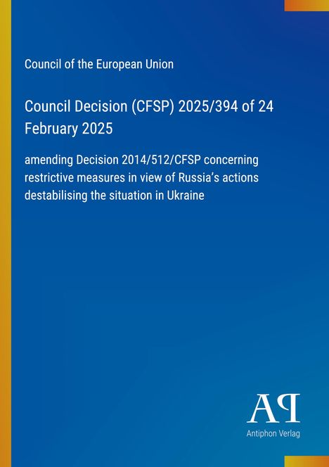 Council Decision (CFSP) 2025/394, 24 Feb 2025, zur Änderung restriktiver Maßnahmen gegen Russland in der Ukraine.