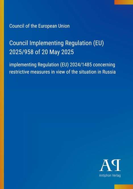 Council Implementing Regulation (EU) 2025/958 vom 20. Mai 2025. Schwerpunkt sind Maßnahmen zur Situation in Russland.