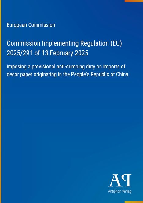 Text: "Commission Implementing Regulation (EU) 2025/291 of 13 February 2025, anti-dumping duty on decor paper from China." 
Hintergrund: Blau mit einem weißen Logo unten rechts.