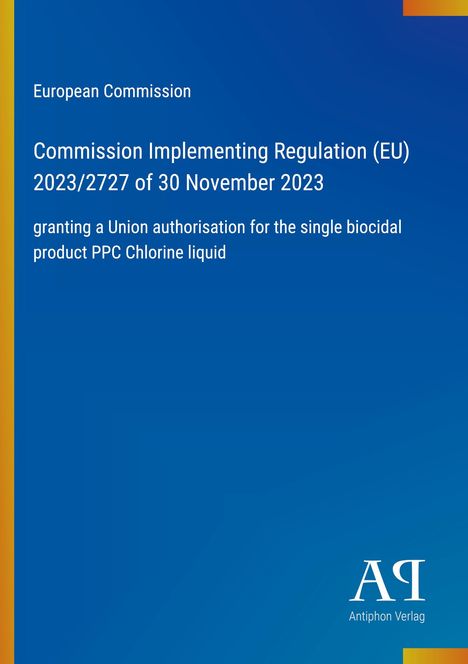 Europäische Kommission, Verordnung (EU) 2023/2727. Genehmigung für das Biozidprodukt PPC Chlorine liquid. Blaues Design.