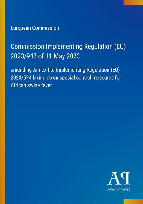 Europäische Kommission, Verordnung (EU) 2023/947 vom 11. Mai 2023, Änderung der Verordnung (EU) 2023/594, Afrikanische Schweinepest.