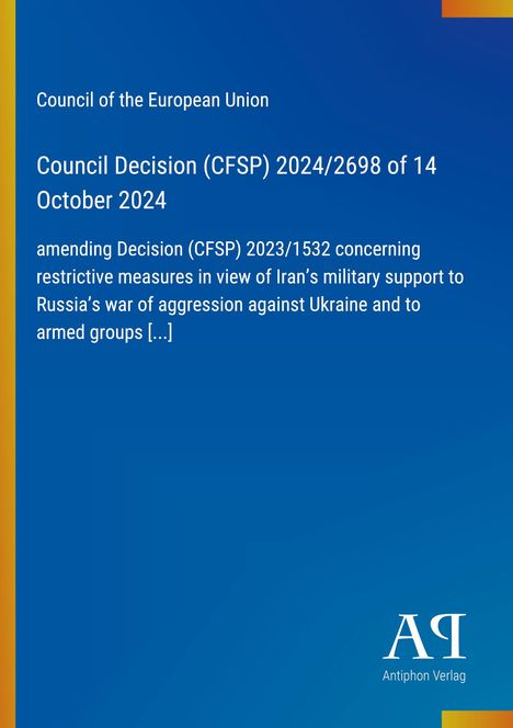 Council Decision (CFSP) 2024/2698 vom 14. Oktober 2024, Änderung restriktiver Maßnahmen gegen Iran.