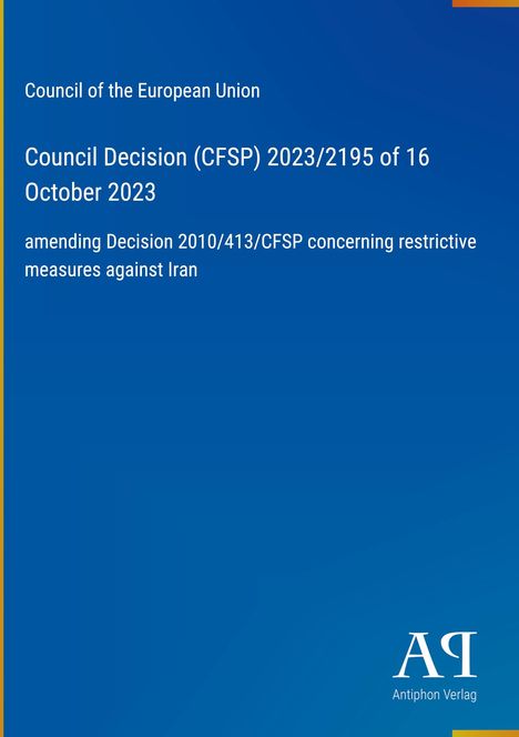 "Council of the European Union: Decision (CFSP) 2023/2195, 16 Oct 2023. Amending Decision 2010/413/CFSP against Iran." Blaues Layout.