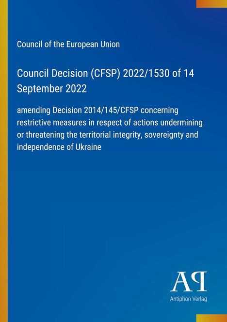 Council Decision (CFSP) 2022/1530 betrifft restriktive Maßnahmen zur Integrität und Unabhängigkeit der Ukraine.