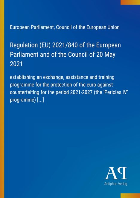 Regulation (EU) 2021/840: Schutz des Euro gegen Fälschung 2021-2027, Austausch-, Hilfe- und Ausbildungsprogramm.