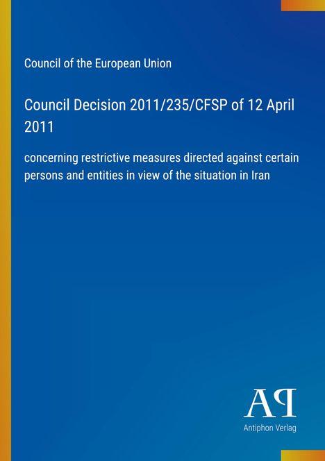 Council Decision 2011/235/CFSP über restriktive Maßnahmen gegen Personen in Iran. Blau mit gelbem Rand. Antiphon Verlag.