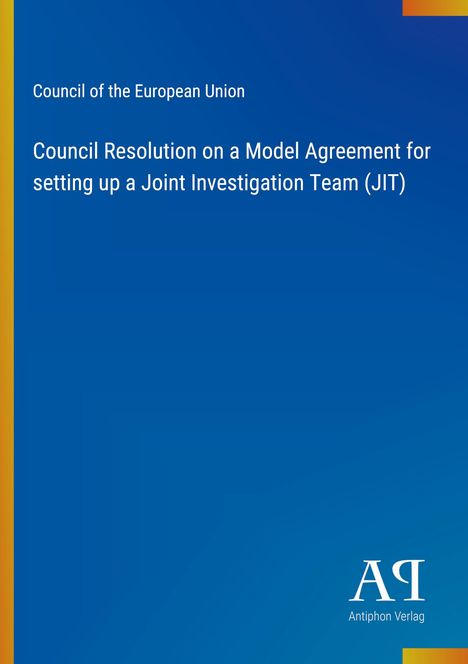 Council of the European Union: Resolution on a Model Agreement for a Joint Investigation Team (JIT). Blaues Design.