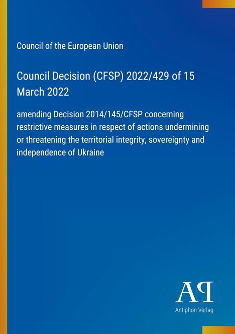 Council of the European Union, Entscheidung (GASP) 2022/429, 15. März 2022; ändert Maßnahmen gegen Bedrohungen der Ukraine.