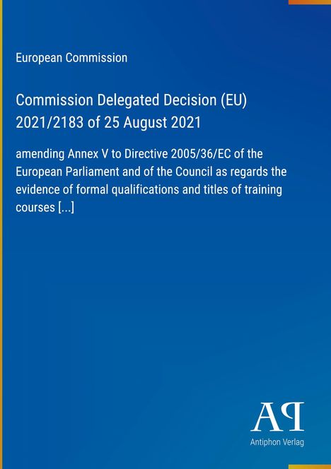 Text: 
European Commission: Commission Delegated Decision (EU) 2021/2183 of 25 August 2021, amending Annex V to Directive 2005/36/EC

Beschreibung: 
Blauer Hintergrund, Antiphon Verlag Logo.