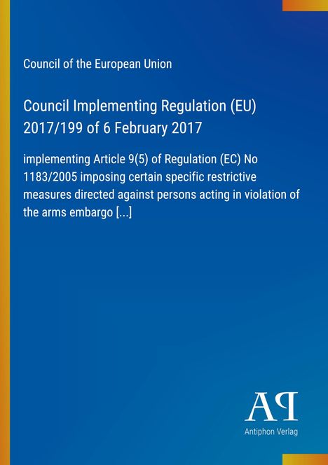 Council of the European Union: Council Implementing Regulation (EU) 2017/199 of 6 February 2017. Blaues Cover mit Logo.