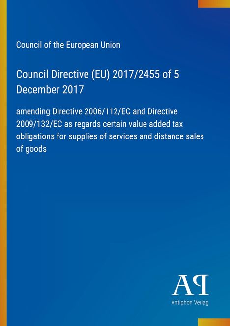 Council of the European Union: Council Directive (EU) 2017/2455, amending VAT obligations, blue Hintergrund, Antiphon Verlag.