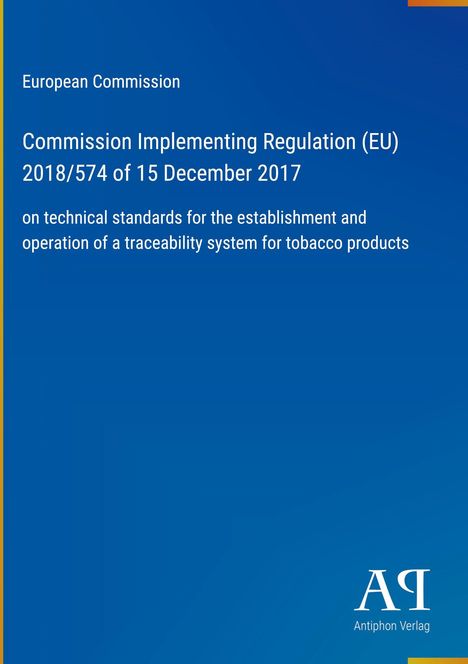 European Commission, Verordnung (EU) 2018/574 vom 15. Dezember 2017, technische Standards für Tabakprodukt-Rückverfolgung. 
