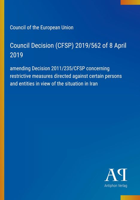 Council Decision (CFSP) 2019/562 vom 8. April 2019; blaues Cover, EU-Ratsentscheidung, Antiphon Verlag-Logo unten rechts.