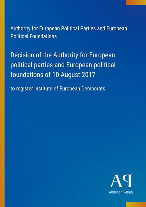 Text: "Authority for European Political Parties and European Political Foundations. Decision... 10 August 2017. Antiphon Verlag." Einfache, blaue Gestaltung mit gelben Akzenten.