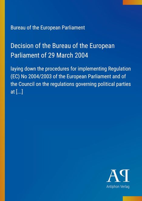 "Bureau of the European Parliament: Decision of 29 March 2004. Blaues Cover mit Antiphon Verlag Logo unten rechts."