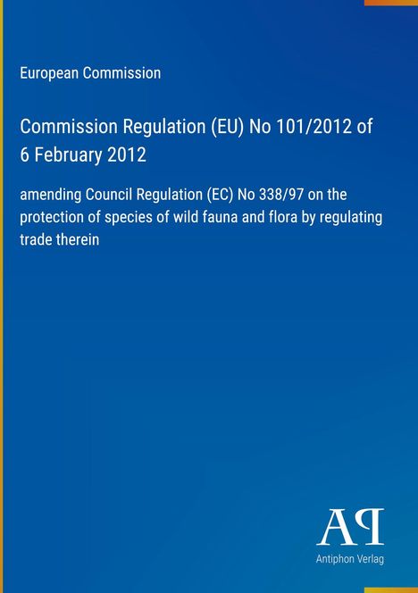 Text: "European Commission, Commission Regulation (EU) No 101/2012 of 6 February 2012, amending Council Regulation (EC) No 338/97." 
Blauer Hintergrund, schlichtes Design.