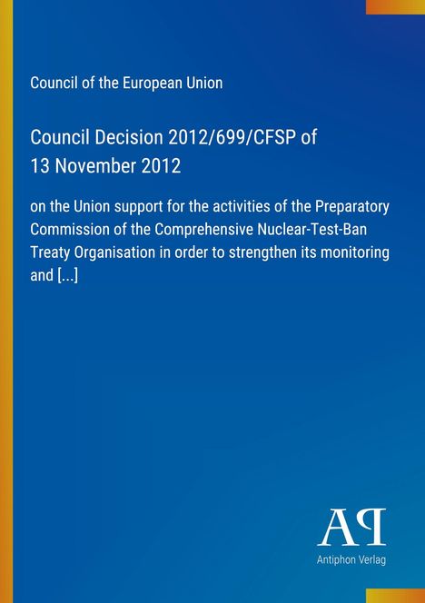 Council Decision 2012/699/CFSP, 13 November 2012, Unterstützung für die Comprehensive Nuclear-Test-Ban Treaty Organisation.