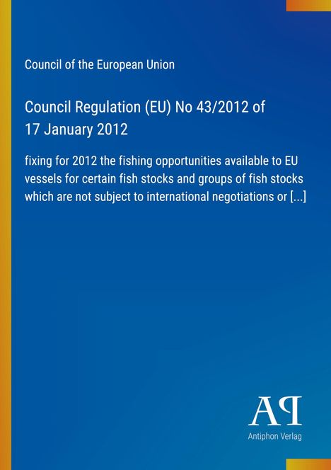 Council Regulation (EU) No 43/2012, Council of the EU. Blauer Hintergrund, gelber Rand, Verlag-Logo: Antiphon Verlag.