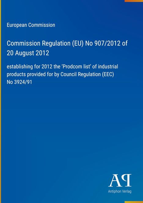 Europäische Kommission, Verordnung (EU) Nr. 907/2012, Prodcom-Liste, Antiphon Verlag, blaues Design.