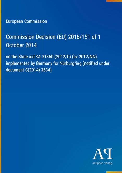 Text der Europäischen Kommission zur Entscheidung über Beihilfe SA.31550 für den Nürburgring, veröffentlicht im Antiphon Verlag.