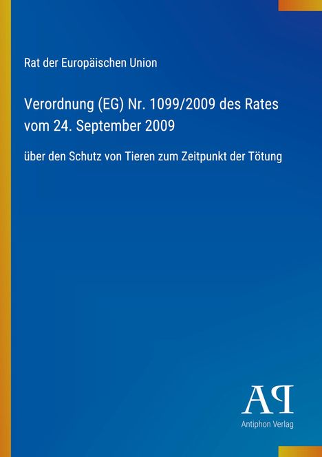 Verordnung (EG) Nr. 1099/2009 über den Schutz von Tieren; blau mit gelbem Rand, Antiphon Verlag Logo.