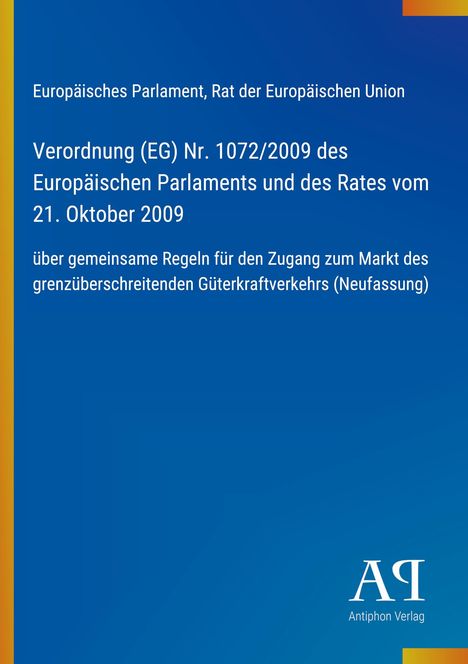 Europäisches Parlament, Rat: Verordnung (EG) Nr. 1072/2009, Regeln für grenzüberschreitenden Güterkraftverkehr.