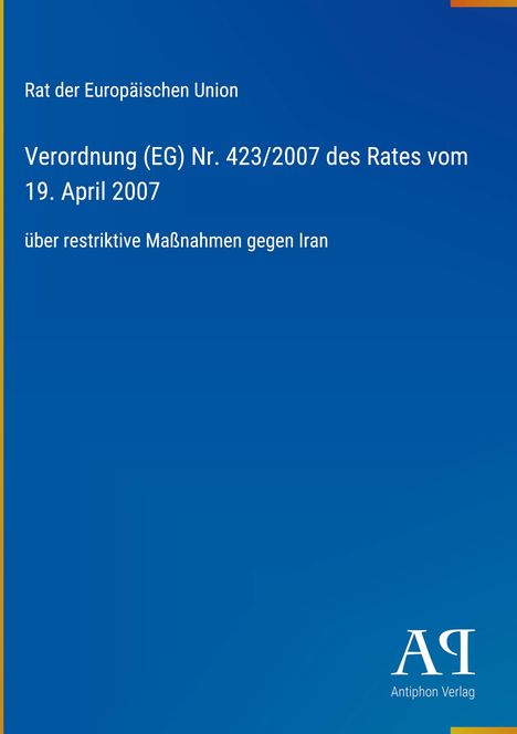 Rat der Europäischen Union, Verordnung (EG) Nr. 423/2007, 19. April 2007, restriktive Maßnahmen gegen Iran. Blaues Design.