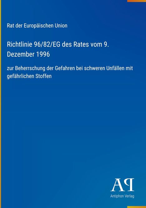 Richtlinie 96/82/EG zur Beherrschung der Gefahren bei Unfällen mit gefährlichen Stoffen. Blau mit EU-Rat Text. Antiphon Verlag.