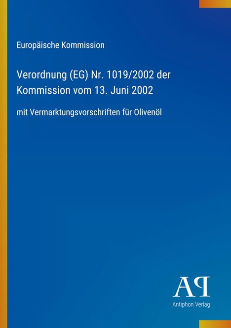 Text: "Europäische Kommission Verordnung (EG) Nr. 1019/2002 der Kommission vom 13. Juni 2002 mit Vermarktungsvorschriften für Olivenöl". Unten rechts ein Logo des Antiphon Verlags auf blauem Hintergrund.
