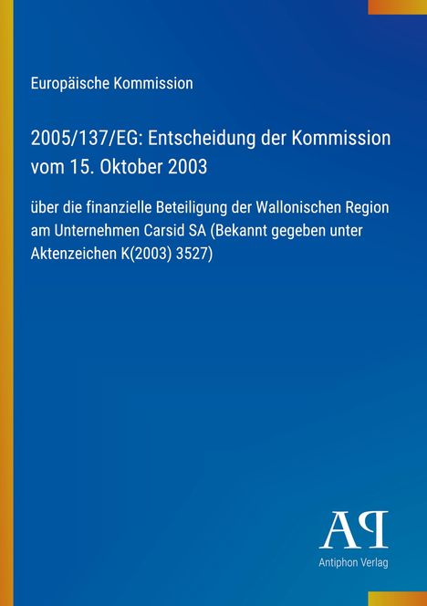 Europäische Kommission, Entscheidung 2005/137/EG zu finanzieller Beteiligung an Carsid SA. Blaues Design mit Antiphon Verlag Logo.