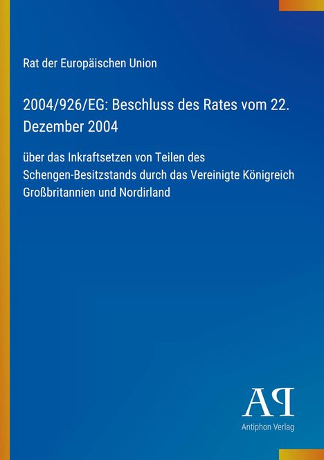Text: "Rat der Europäischen Union, 2004/926/EG: Beschluss des Rates vom 22. Dezember 2004." Unten rechts Logo "Antiphon Verlag". Hintergrund: Blau mit gelbem Streifen.