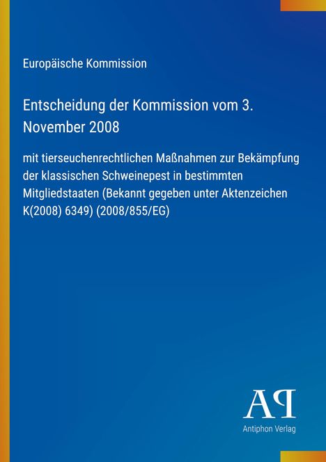 "Europäische Kommission Entscheidung vom 3. November 2008 über Maßnahmen gegen Schweinepest. Logo: Antiphon Verlag."