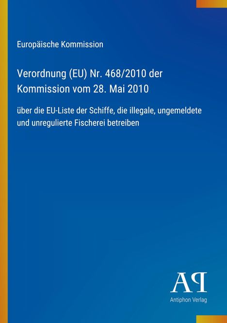 Text: Verordnung (EU) Nr. 468/2010 über Schiffe mit illegaler Fischerei. Blaues Cover mit gelbem Rand, Antiphon Verlag Logo.