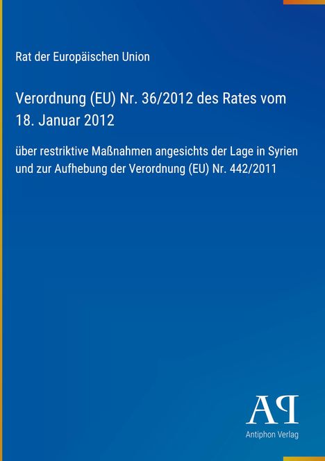Rat der Europäischen Union, Verordnung (EU) Nr. 36/2012 vom 18. Januar 2012 zu Maßnahmen in Syrien. Logo: Antiphon Verlag.