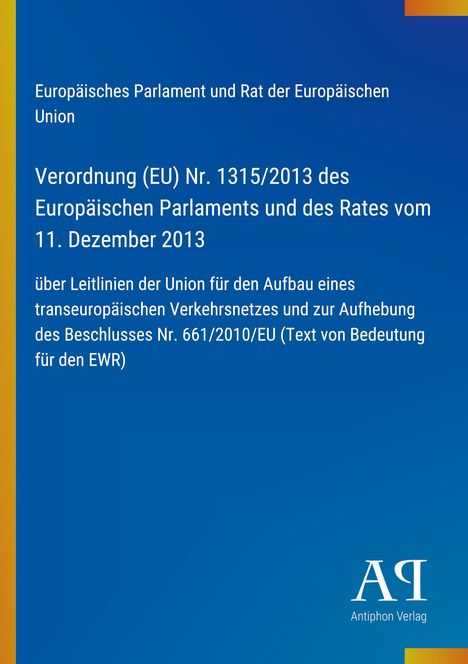Europäisches Parlament und Rat. Verordnung (EU) Nr. 1315/2013 vom 11. Dezember 2013 über Leitlinien eines Verkehrsnetzes.