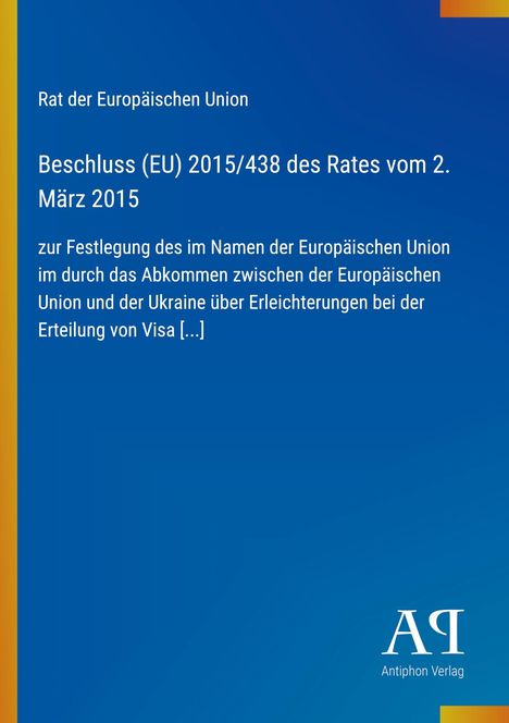 Beschluss (EU) 2015/438 über Visaerleichterungen EU-Ukraine. Dominante blaue Farbe, Logo von "Antiphon Verlag" unten.