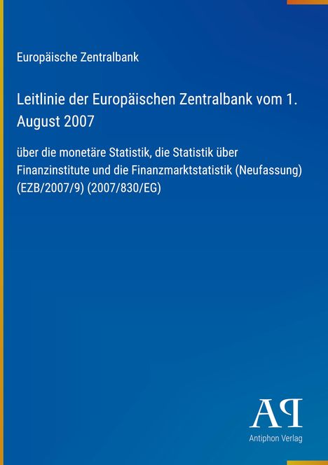 "Leitlinie der Europäischen Zentralbank vom 1. August 2007 über monetäre Statistik und Finanzmarktstatistik (EZB/2007/9)" auf blauem Hintergrund. Unten rechts ein Logo mit "Antiphon Verlag".