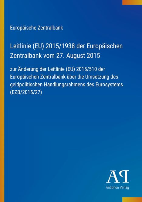 Europäische Zentralbank: Leitlinie (EU) 2015/1938 vom 27. August 2015. Blauer Hintergrund mit gelbem und orangem Rand. Antiphon Verlag.