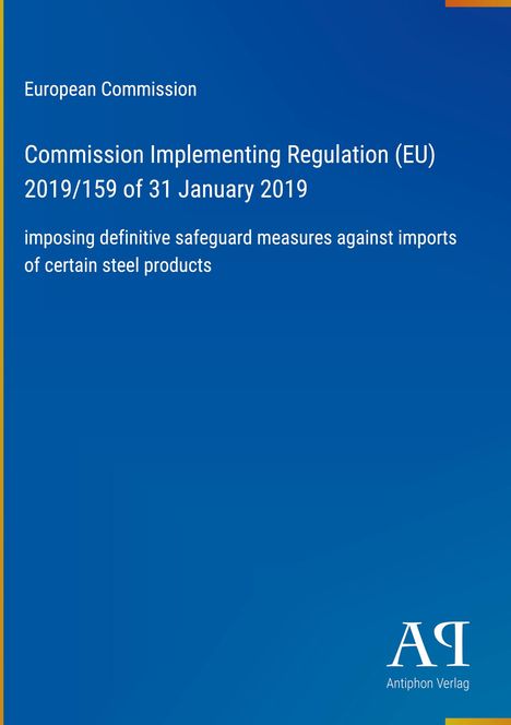 Text: European Commission, Commission Implementing Regulation (EU) 2019/159 of 31 January 2019, imposing definitive safeguard measures against imports of certain steel products. 

Design: Blau, Logo unten rechts.