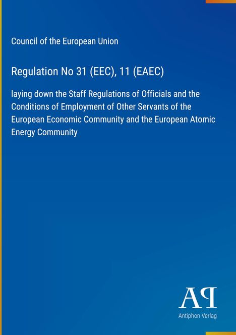 "Council of the European Union. Regulation No 31 (EEC), 11 (EAEC). Blaues Cover mit weißem Logo 'AR Antiphon Verlag'."