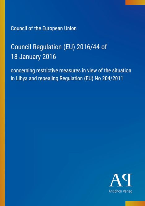 "Council Regulation (EU) 2016/44 of 18 January 2016 über Maßnahmen zu Libyen. Blau mit Logo 'AP Antiphon Verlag'."