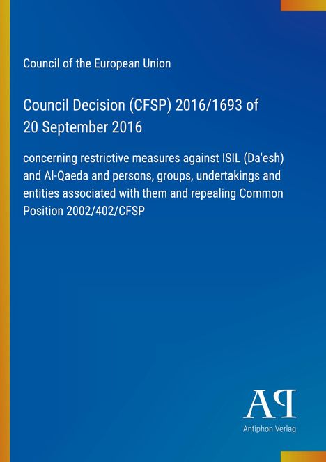 Council Decision (CFSP) 2016/1693: Maßnahmen gegen ISIL und Al-Qaeda. Blaues Cover, Antiphon Verlag Logo.
