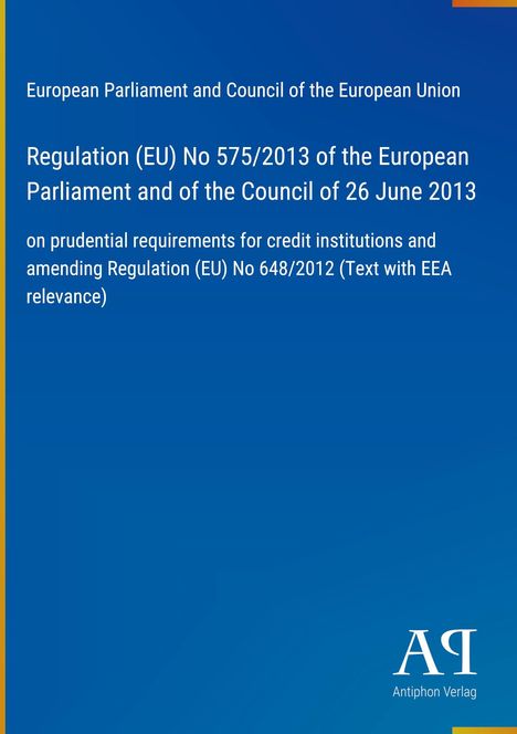 Regulation (EU) No 575/2013, Europäisches Parlament, Anforderungen an Kreditinstitute, Logo des Antiphon Verlags.
