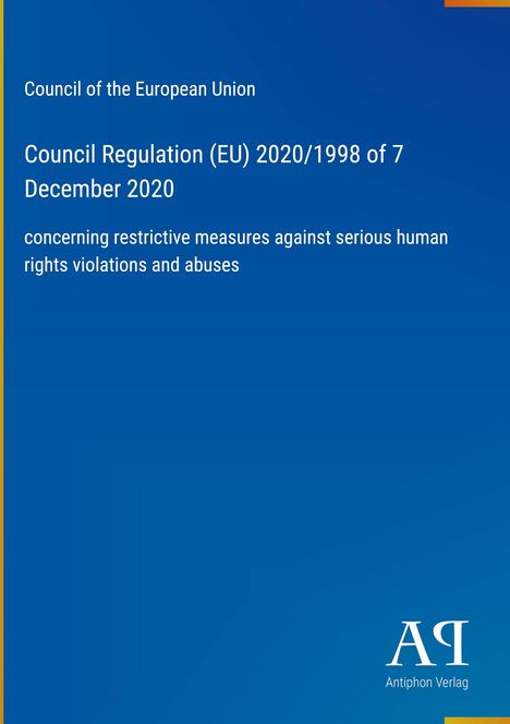 Council Regulation (EU) 2020/1998 vom 7. Dezember 2020, Maßnahmen gegen schwere Menschenrechtsverletzungen.