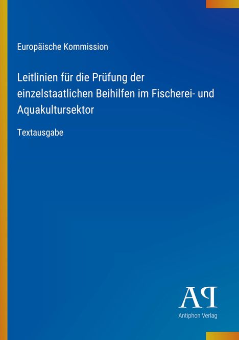 Europäische Kommission, Leitlinien für Beihilfen im Fischerei- und Aquakultursektor. Blau mit gelbem Rand. Links Text, unten Logo.
