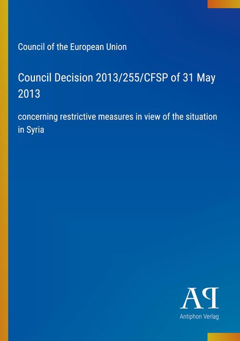 Council Decision 2013/255/CFSP, eins über restriktive Maßnahmen bezüglich der Situation in Syrien. Blau-orange Gestaltung.