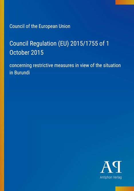 Council Regulation (EU) 2015/1755 vom 1. Oktober 2015 zu restriktiven Maßnahmen in Bezug auf die Lage in Burundi.