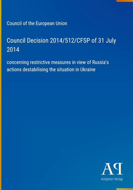 Rat der EU, Entscheidung 2014/512/GASP vom 31. Juli 2014 über Maßnahmen gegen Russlands Handlungen in der Ukraine.